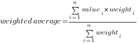 weighted average={sum{i=1}{n}{{value_i}*{weight_i}}}/{sum{i=1}{n}{weight_i}}